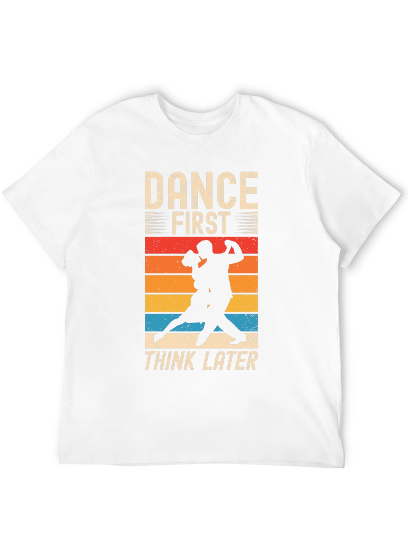 Dance First Think Later T-Shirt