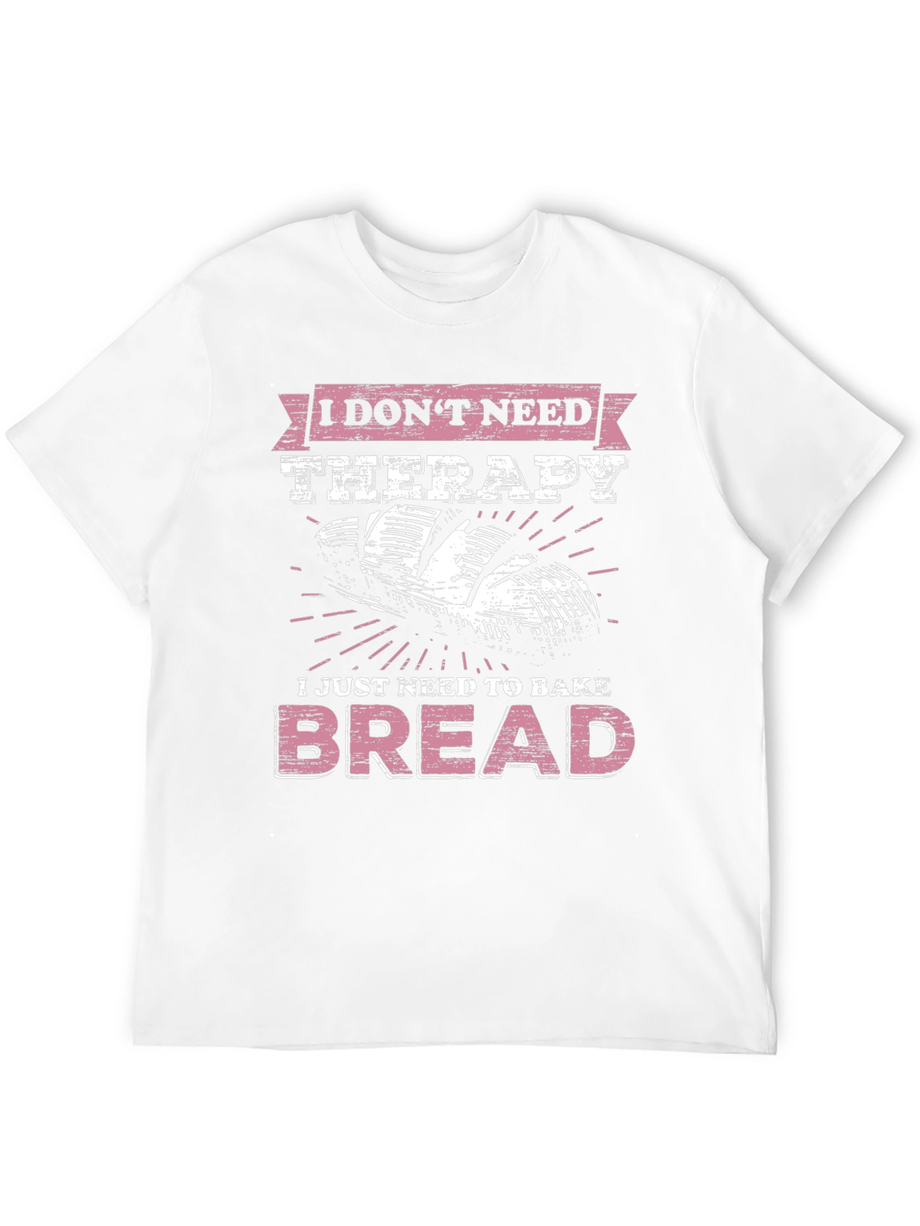 Baker T-Shirt - I Just Need to Bake Bread