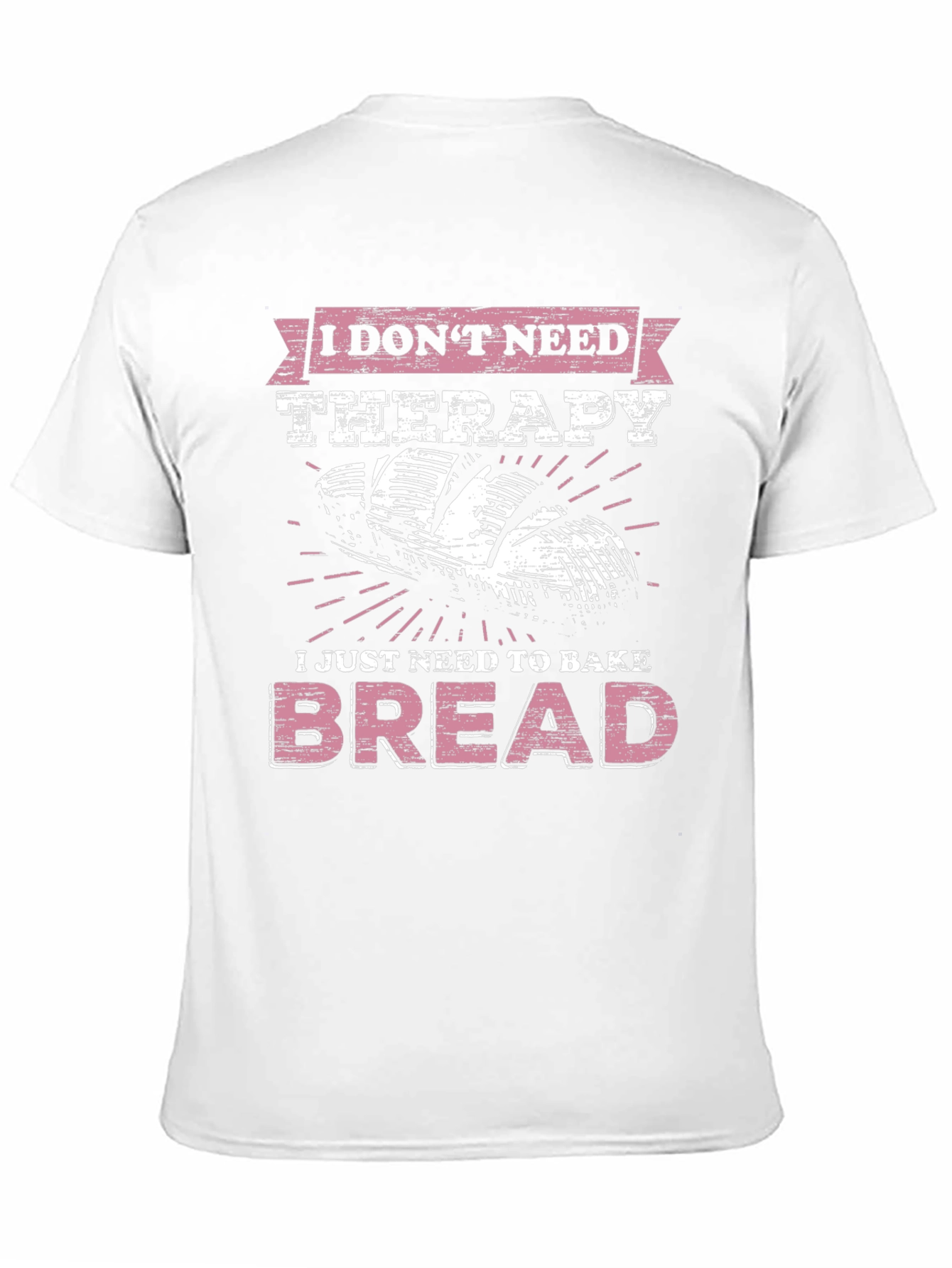 Baker T-Shirt - I Just Need to Bake Bread