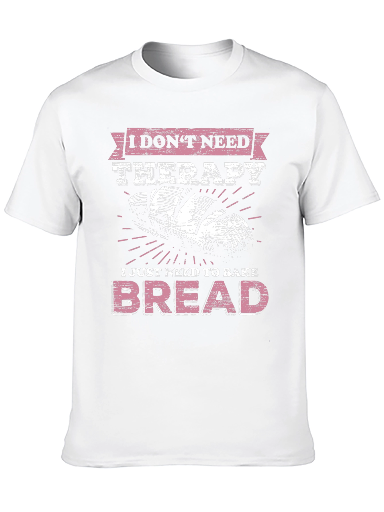 Baker T-Shirt - I Just Need to Bake Bread