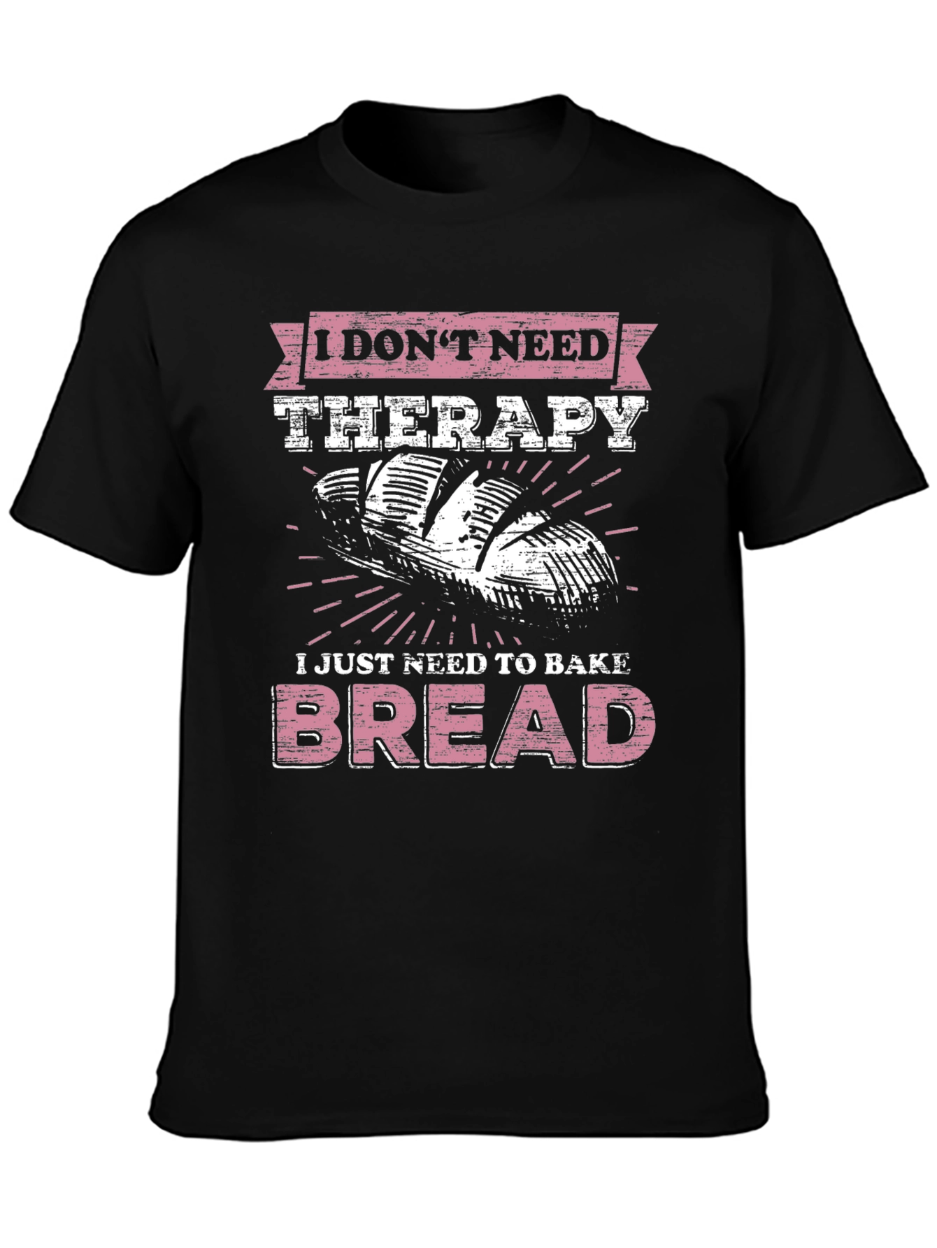 Baker T-Shirt - I Just Need to Bake Bread