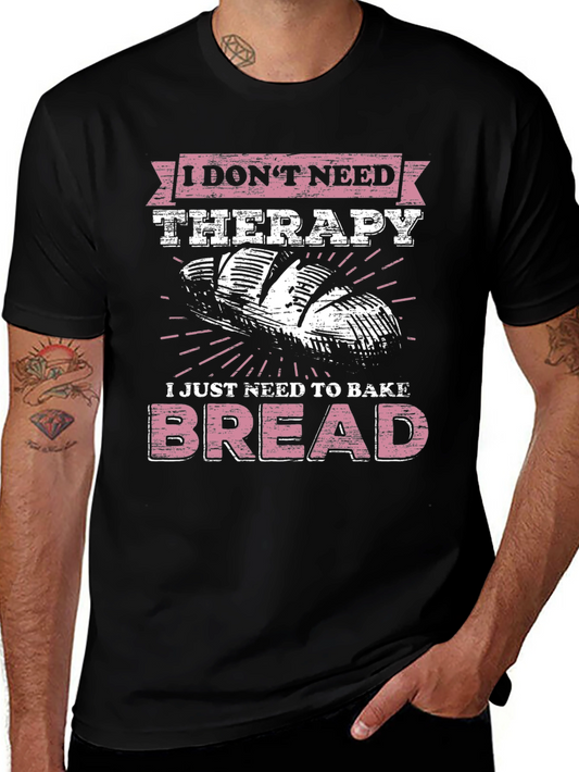 Baker T-Shirt - I Just Need to Bake Bread