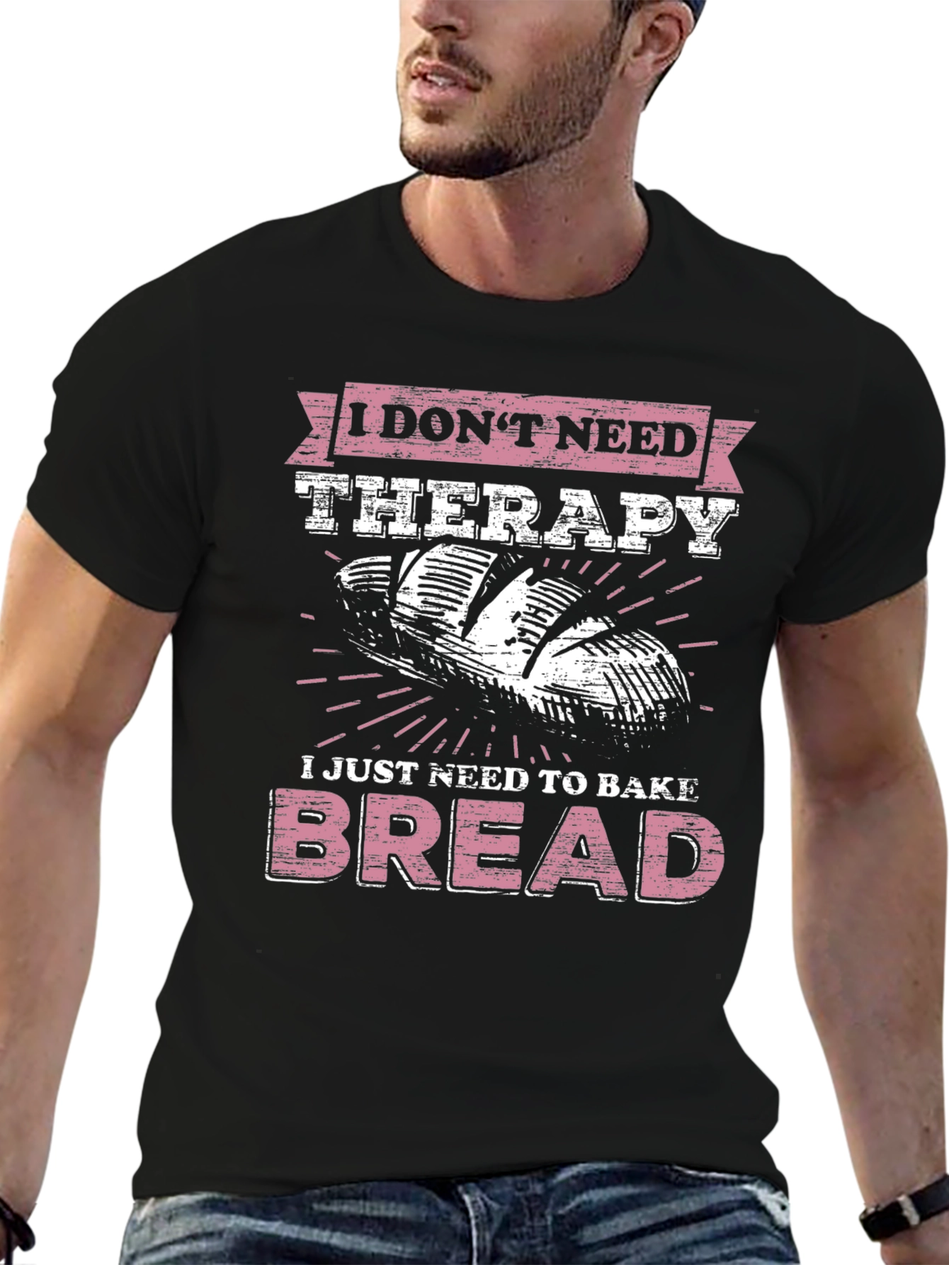 Baker T-Shirt - I Just Need to Bake Bread
