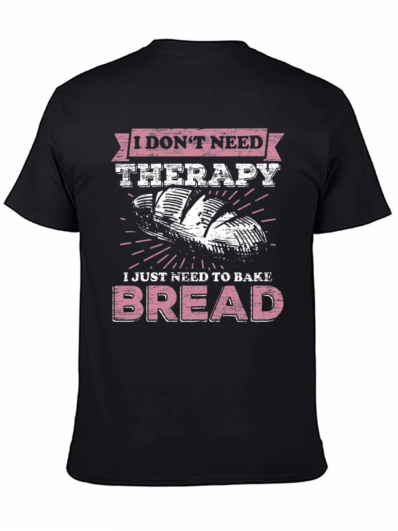 Baker T-Shirt - I Just Need to Bake Bread