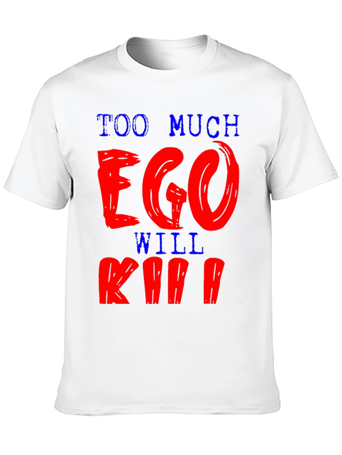 Too Much Ego Will Kill Ya T-Shirt