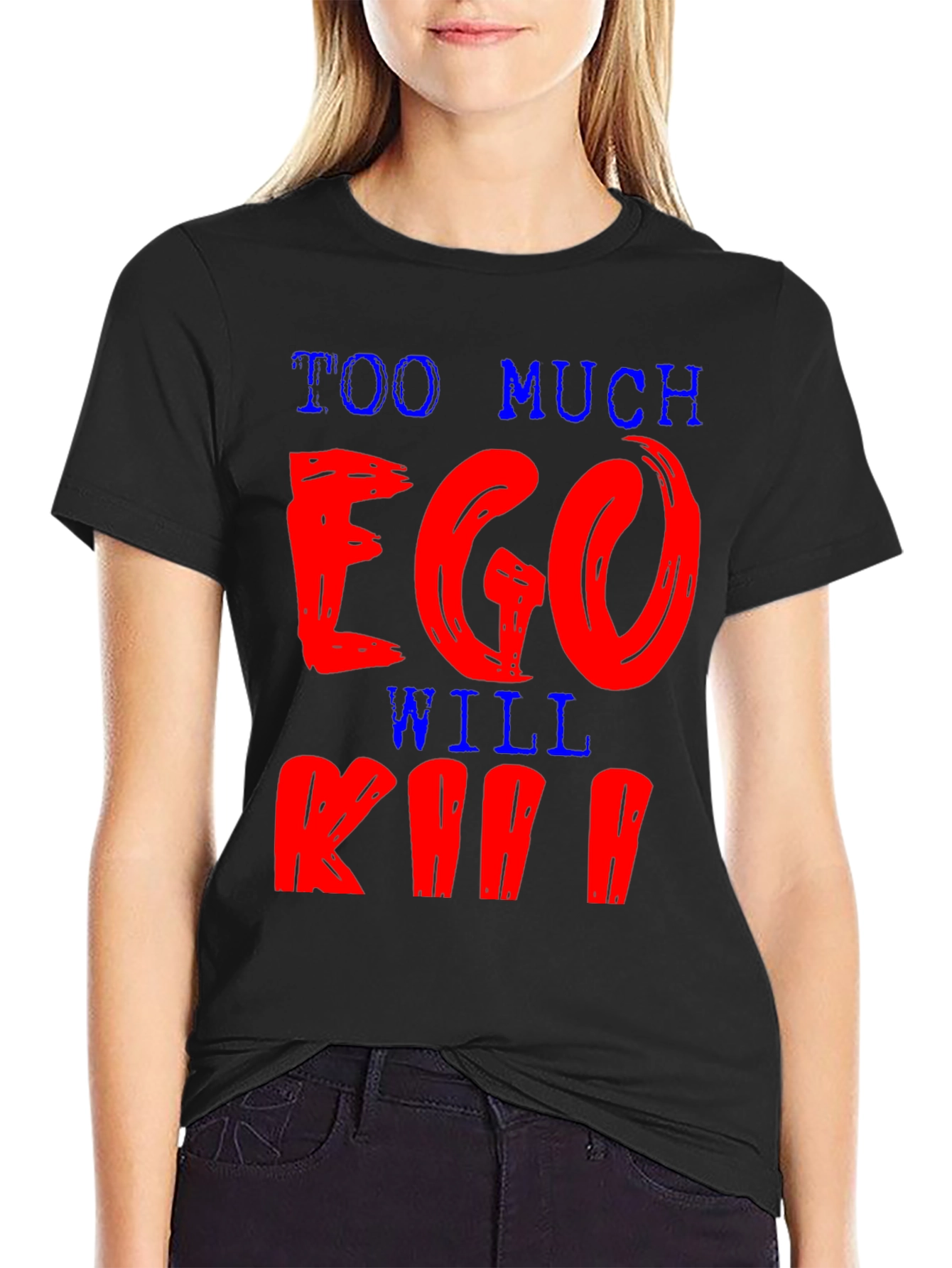 Too Much Ego Will Kill Ya T-Shirt