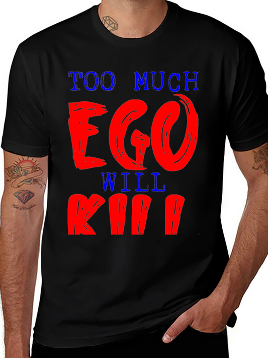 Too Much Ego Will Kill Ya T-Shirt