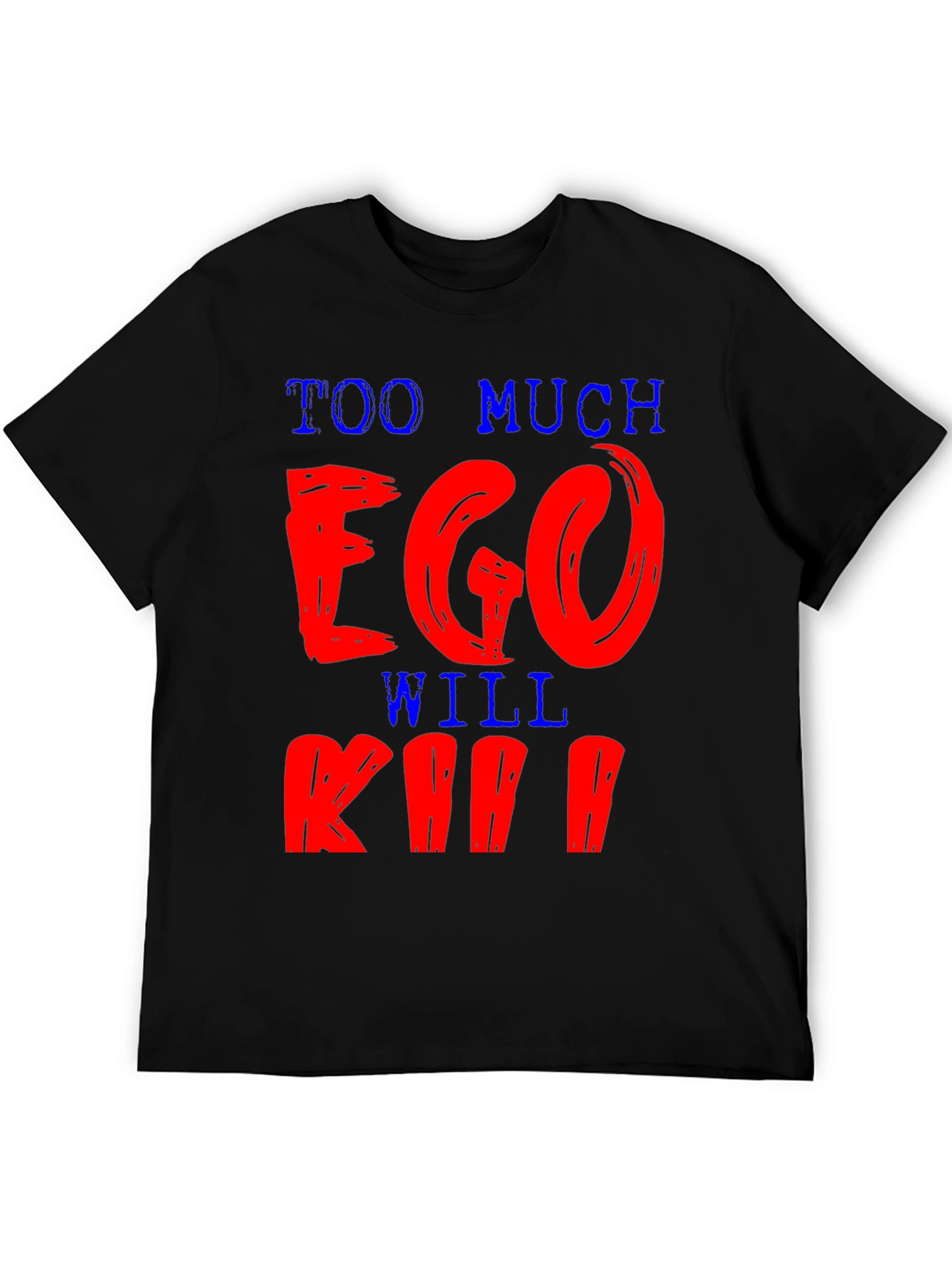 Too Much Ego Will Kill Ya T-Shirt