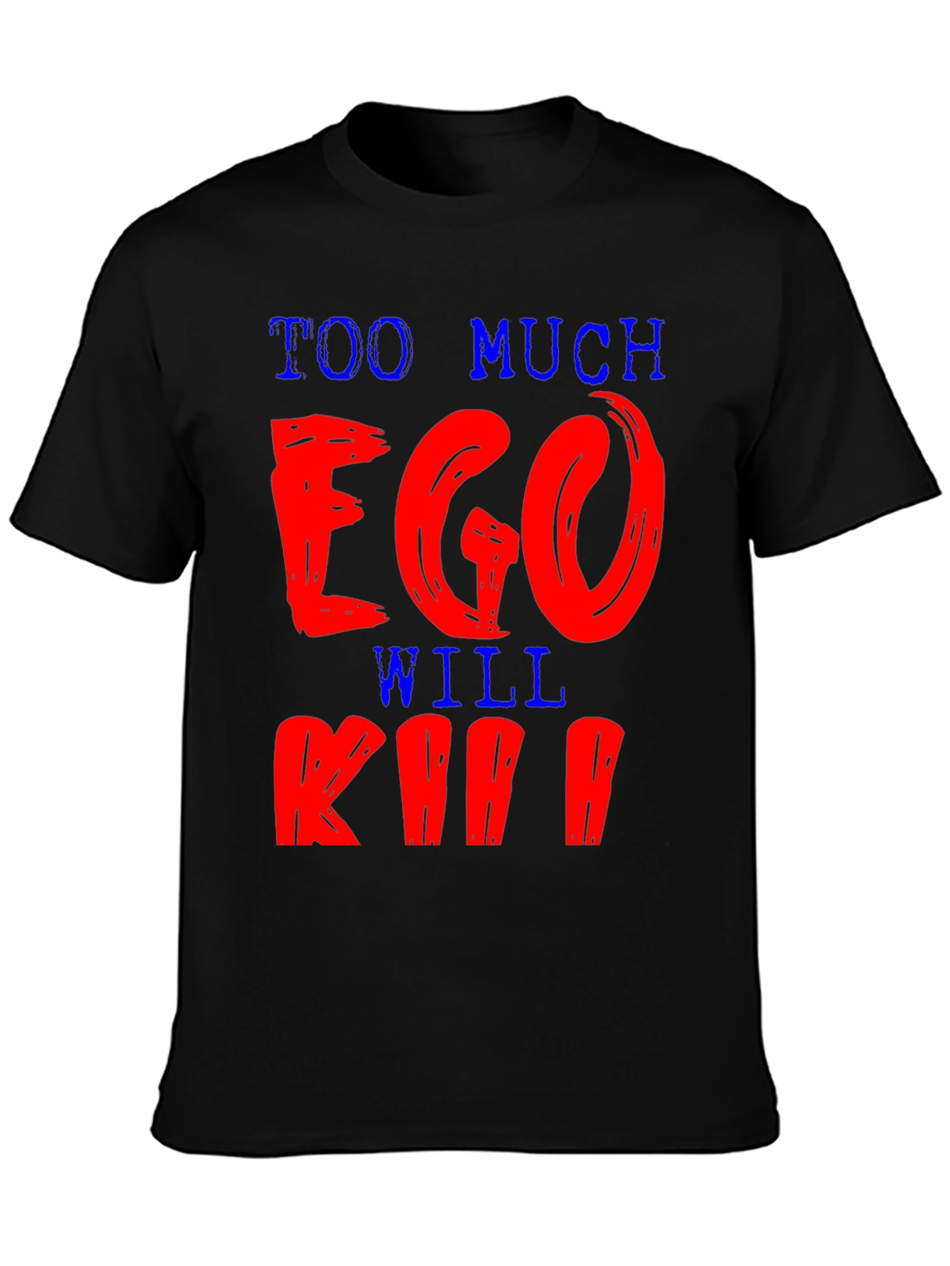 Too Much Ego Will Kill Ya T-Shirt