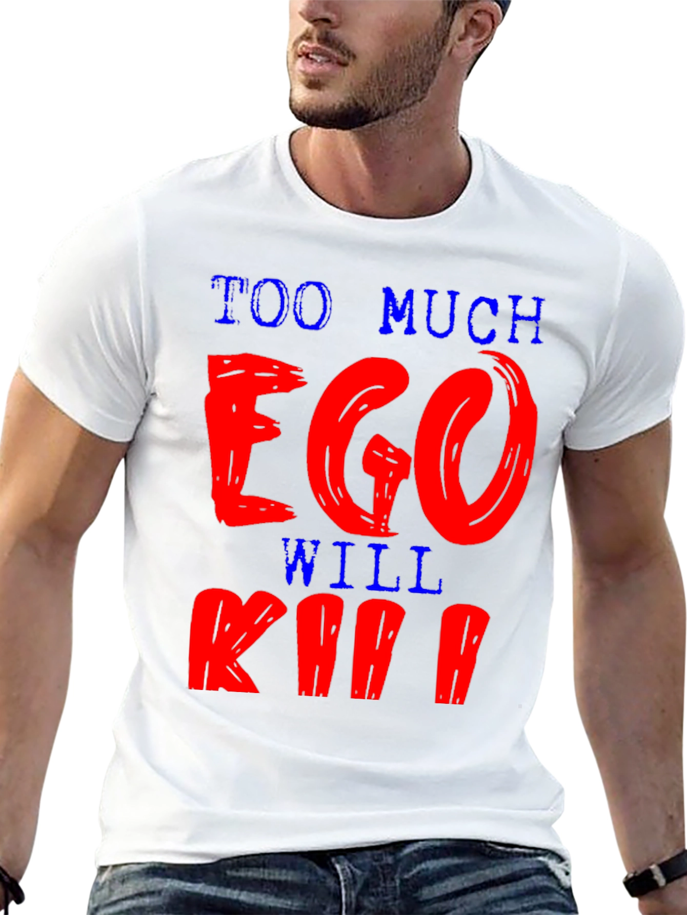 Too Much Ego Will Kill Ya T-Shirt