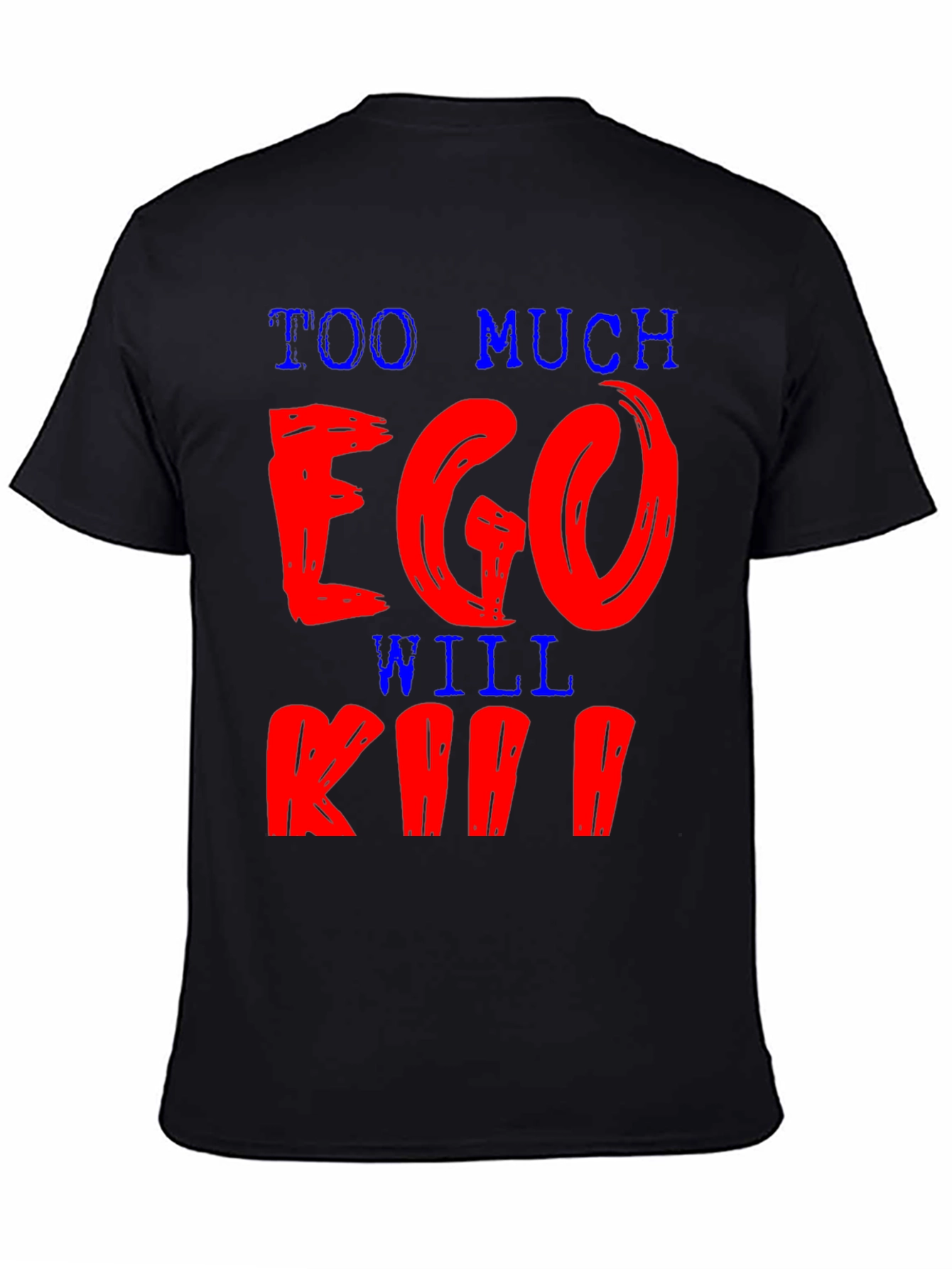 Too Much Ego Will Kill Ya T-Shirt
