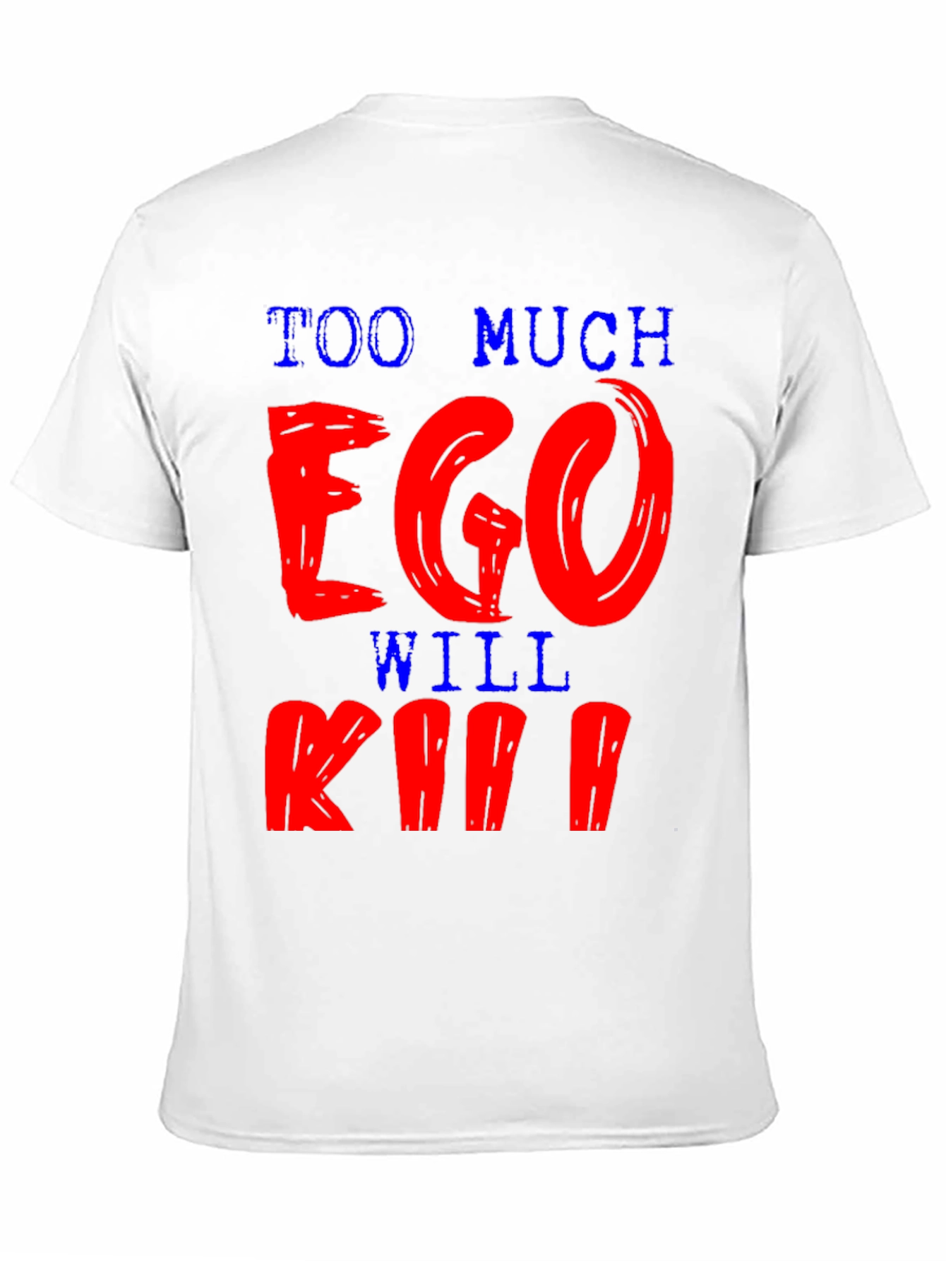Too Much Ego Will Kill Ya T-Shirt