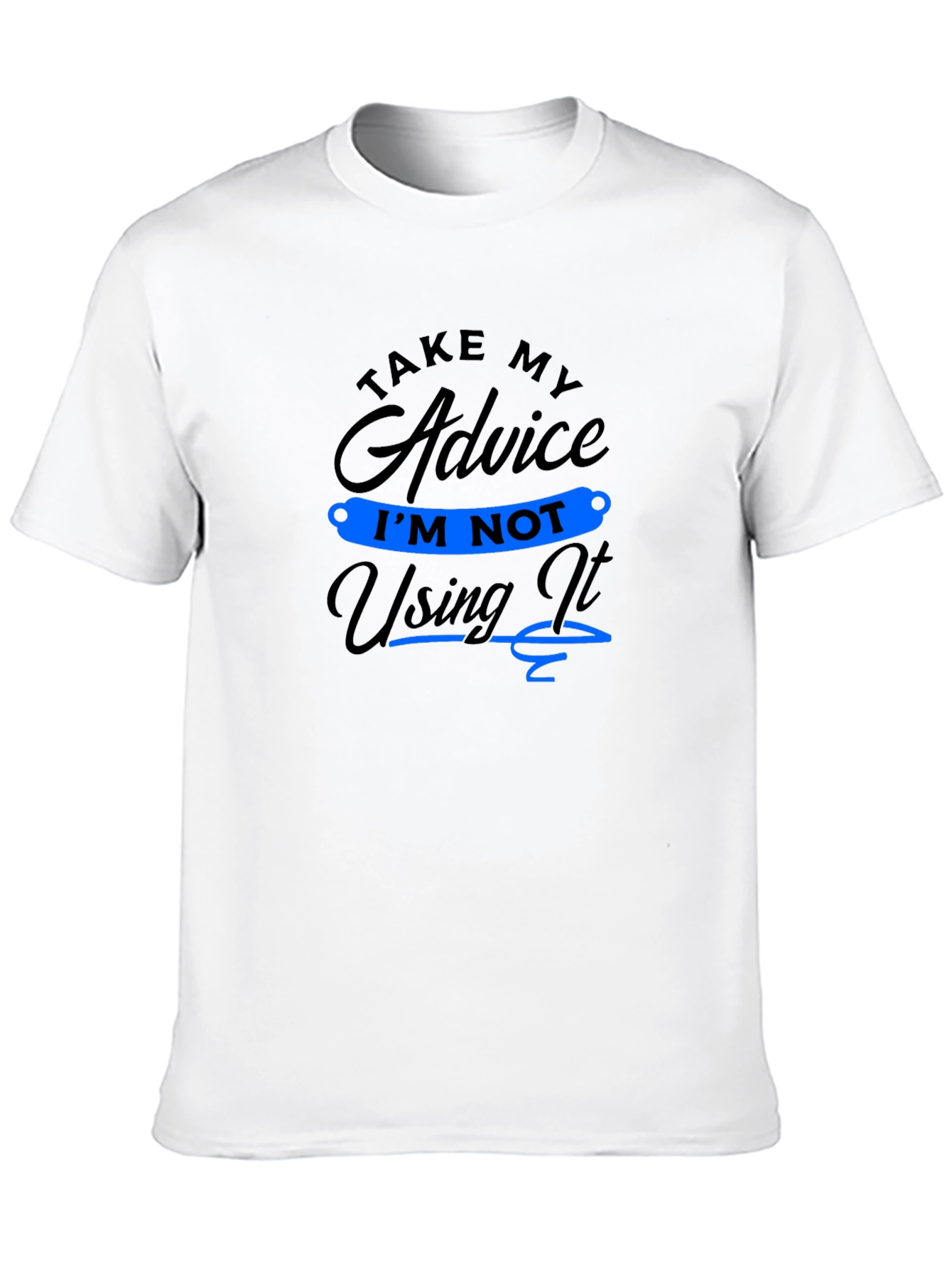 Funny Advice T-Shirt: Im Not Using It