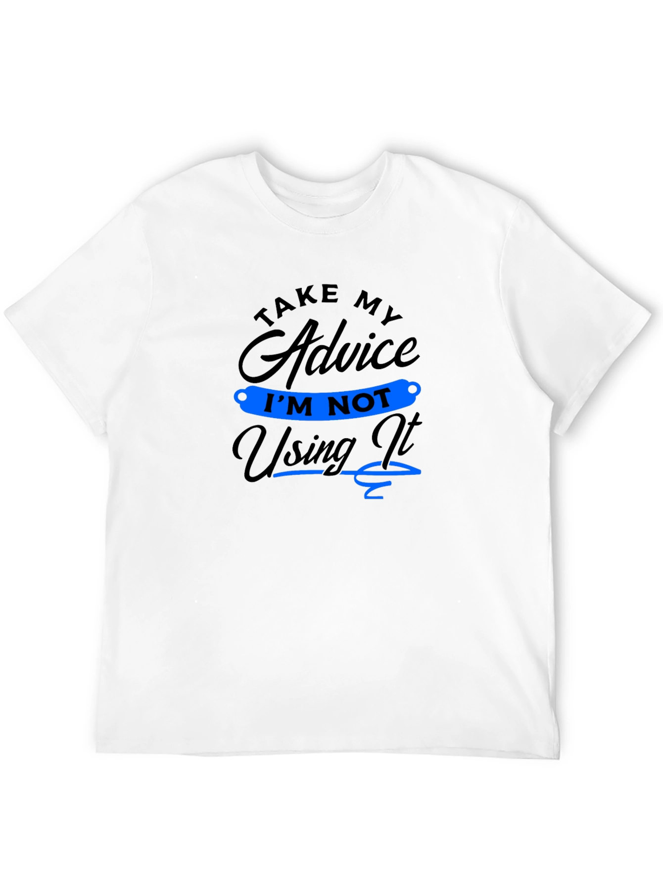 Funny Advice T-Shirt: Im Not Using It