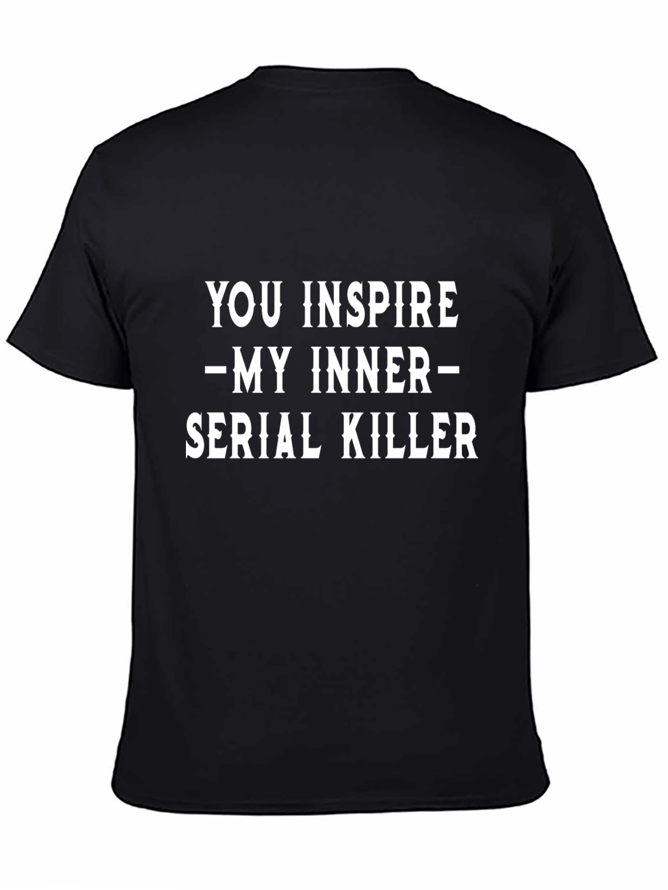 You Inspire My Inner Serial Killer Black T-Shirt