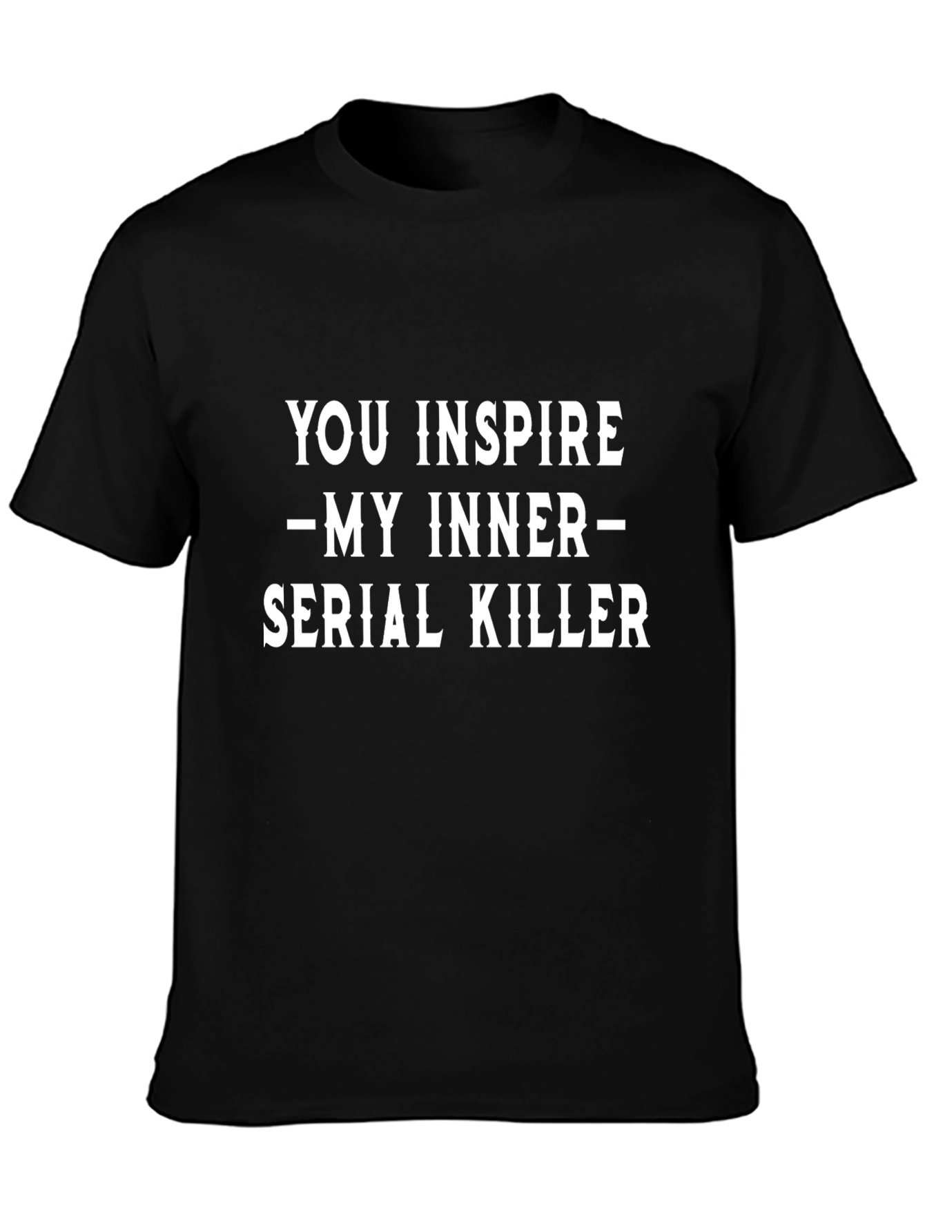 You Inspire My Inner Serial Killer Black T-Shirt