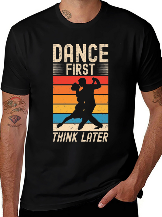 Dance First Think Later T-Shirt