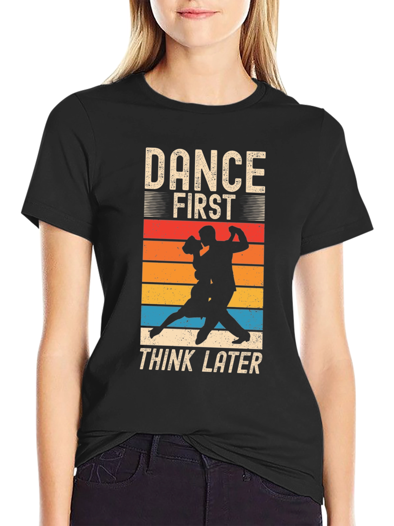 Dance First Think Later T-Shirt