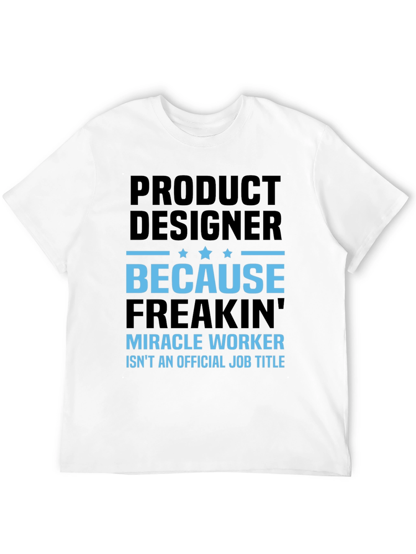 Product Designer Freakin Miracle Worker T-Shirt