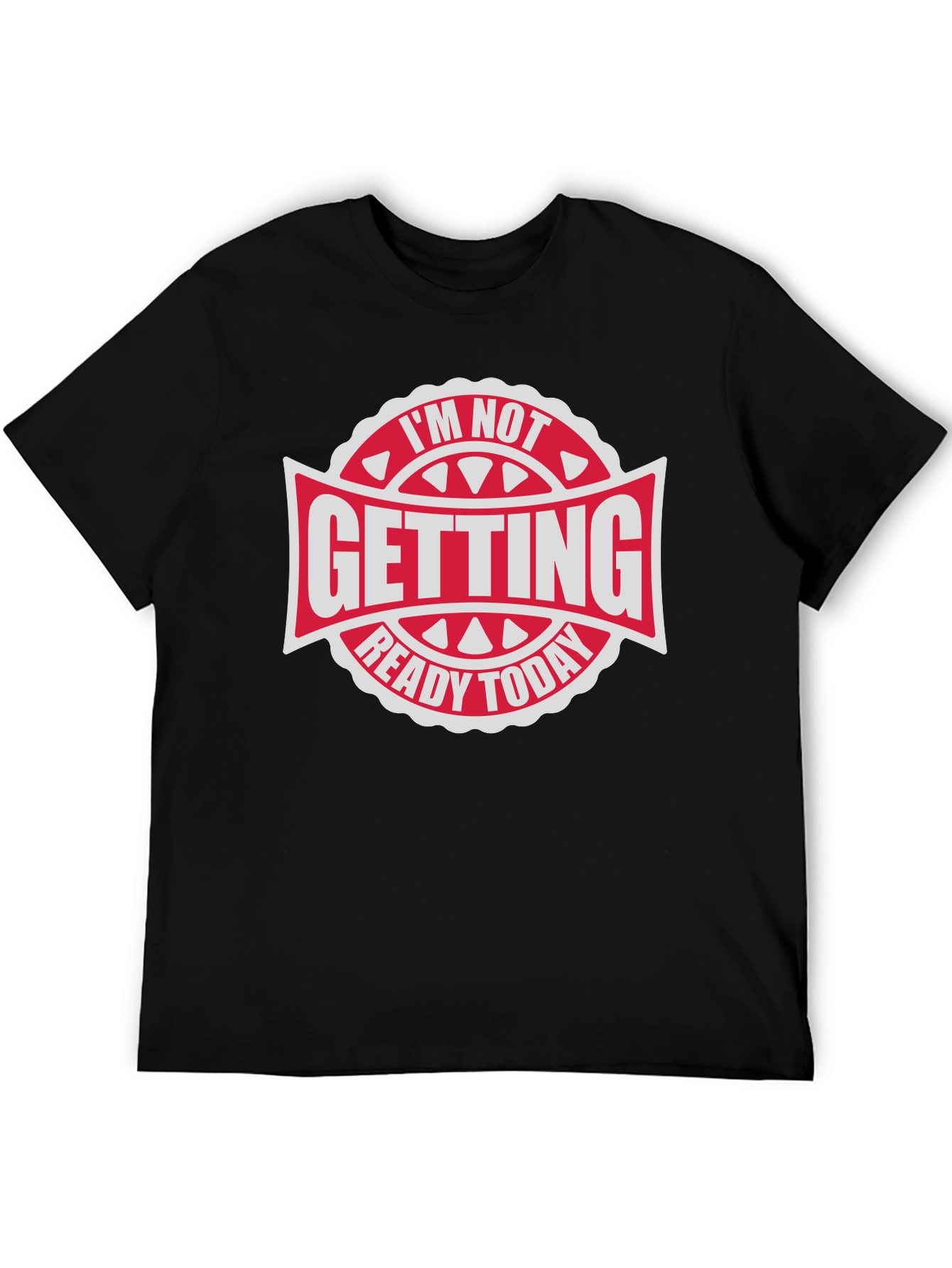 Im Not Getting Ready Today - Graphic Tee