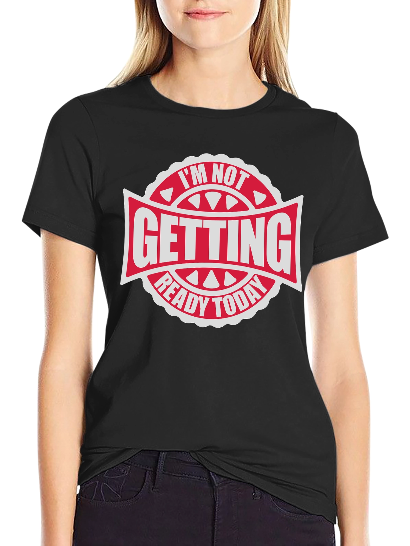 Im Not Getting Ready Today - Graphic Tee