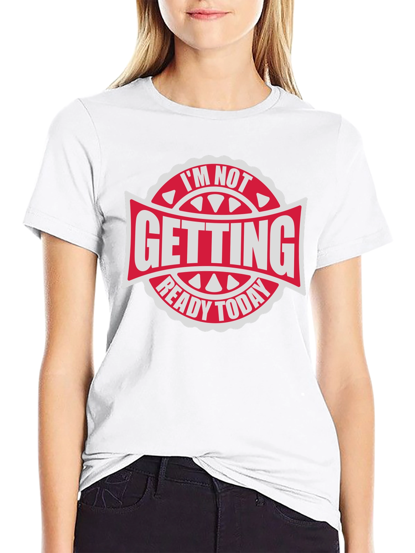 Im Not Getting Ready Today - Graphic Tee