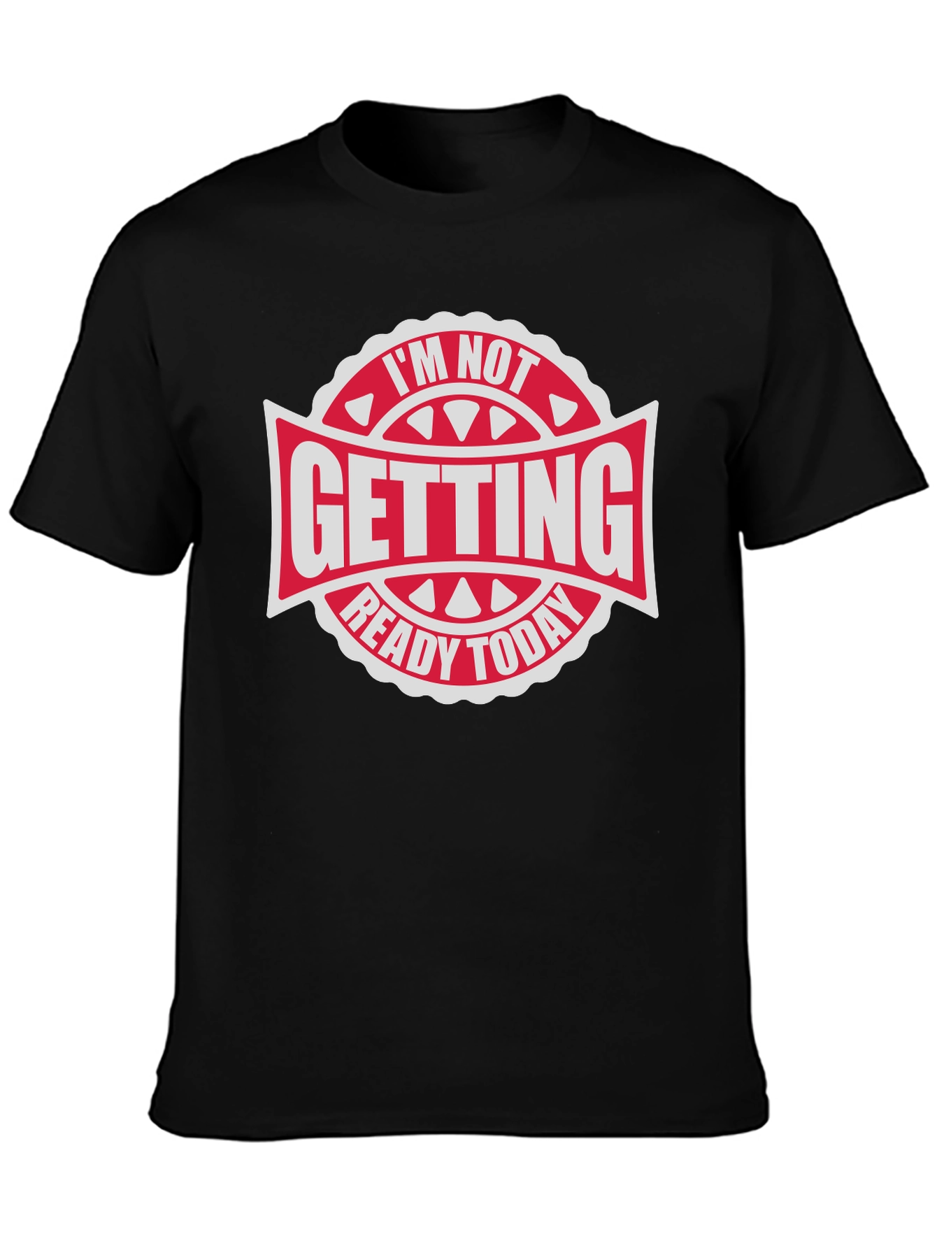 Im Not Getting Ready Today - Graphic Tee