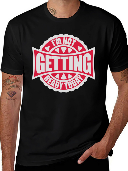 Im Not Getting Ready Today - Graphic Tee