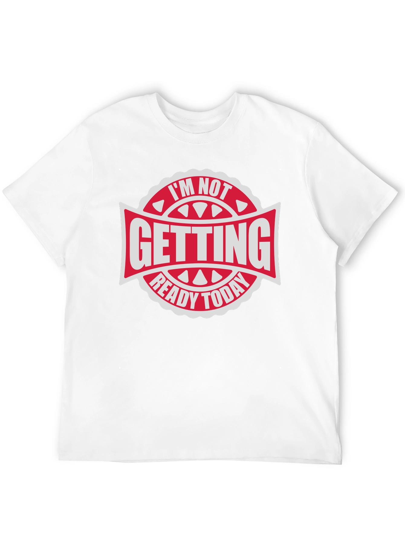 Im Not Getting Ready Today - Graphic Tee