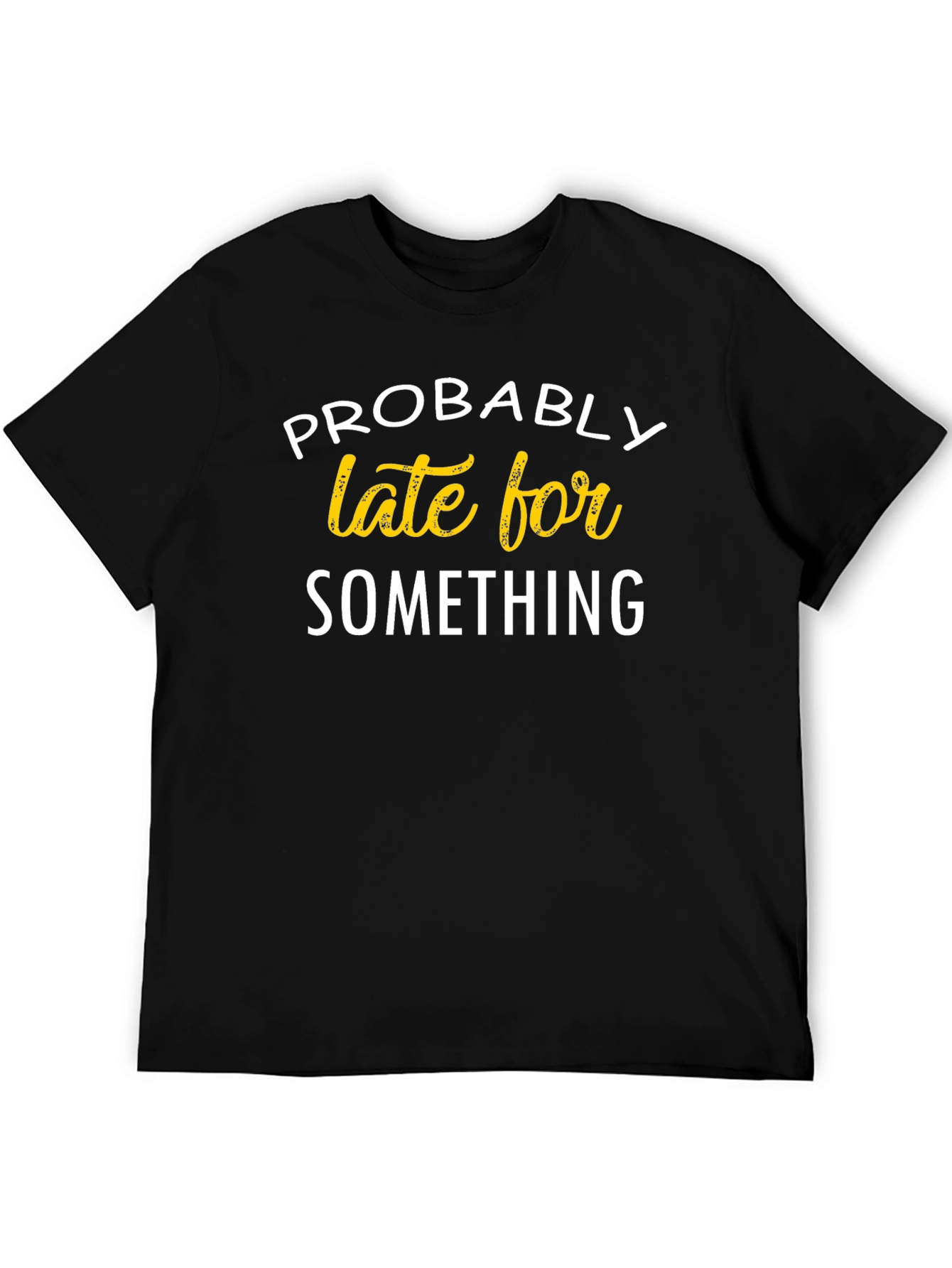 Funny Probably Late For Something Black T-Shirt