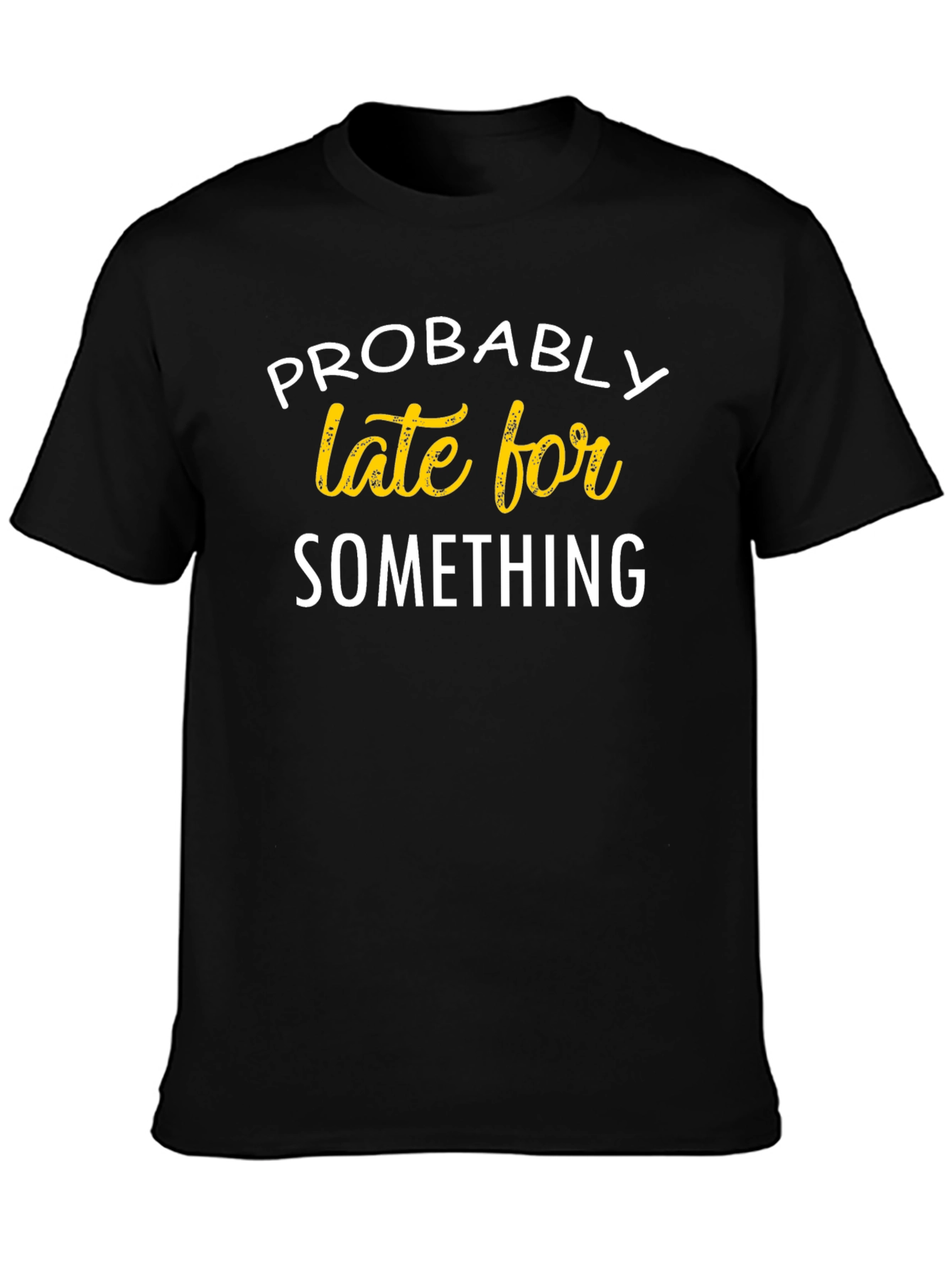 Funny Probably Late For Something Black T-Shirt